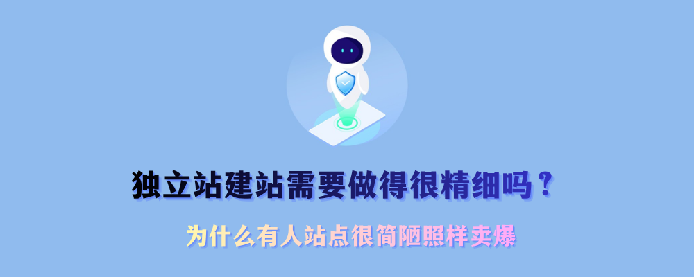 独立站到底要做多精细？信任体系怎么做？不同产品、不同玩法的真实经验